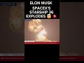 ELON MUSK STARSHIP 36 EXPLODE 🤯 💥 #shorts #viralvideo #elonmusk #spacex
