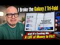 I Broke the Samsung Galaxy Z Tri-Fold: and It's Costing Me A LOT of Money to Fix!!