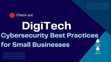 Protect Your Business: Cybersecurity Best Practices for Small Businesses | DigiTech