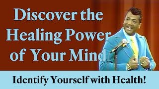 Discover the Healing Power of Your Mind and Identify Yourself with Health!