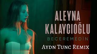 Aleyna Kalaycıoğlu - Beceremedin ( Aydn Tunc Remix )