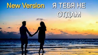 картинка: Я ТЕБЯ НЕ ОТДАМ | New Version | Красивый дуэт