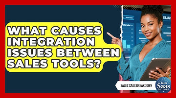 What Causes Integration Issues Between Sales Tools? - Sales Saas Breakdown
