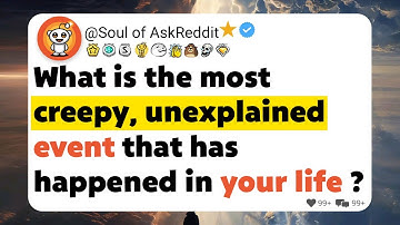 What is the most creepy, unexplained event that has happened in your life ?