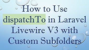 How to Use dispatchTo in Laravel Livewire V3 with Custom Subfolders
