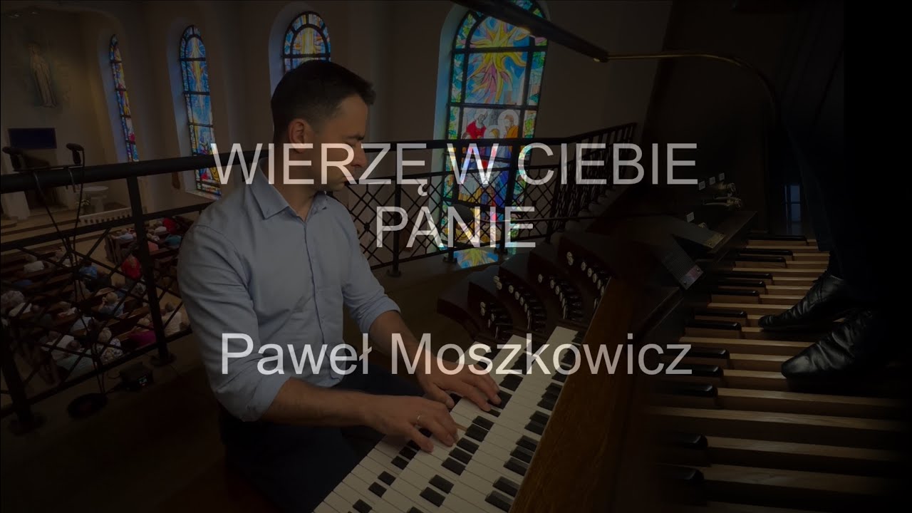 Wierzę w Ciebie Panie | organy Paweł Moszkowicz