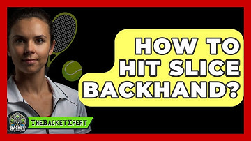 How To Hit Slice Backhand? - The Racket Xpert
