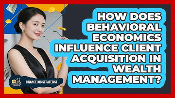 How Does Behavioral Economics Influence Client Acquisition In Wealth Management?