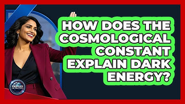How Does The Cosmological Constant Explain Dark Energy? - Profiles in Politics