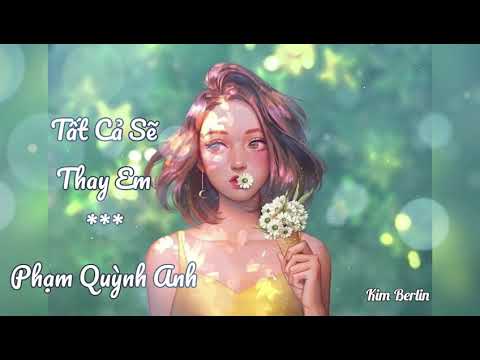 Lời Bài Hát Tất Cả Sẽ Thay Em - Tất Cả Sẽ Thay Em - Phạm Quỳnh Anh | Nhạc Tâm Trạng Hay