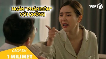 Ngân "phản đòn" với chồng | Cách Em 1 Milimet Tập 26