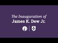 The Inauguration of James K. Dew Jr.
