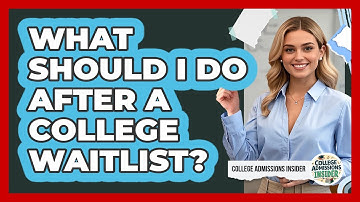 What Should I Do After A College Waitlist? - College Admissions Insider