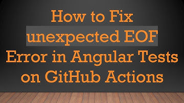 How to Fix unexpected EOF Error in Angular Tests on GitHub Actions