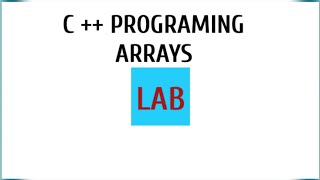 ARRAYS LAB C++ PROGRAMING