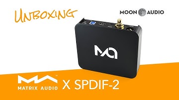 Matrix Audio X-SPDIF-2 Digital Interface Unboxing | Moon Audio