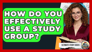 How Do You Effectively Use A Study Group? - Ultimate Study Hacks
