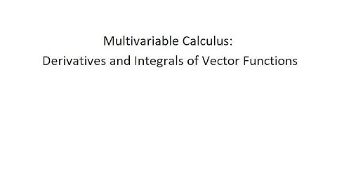 Multivariable Calculus: Derivatives and Integrals of Vector Functions