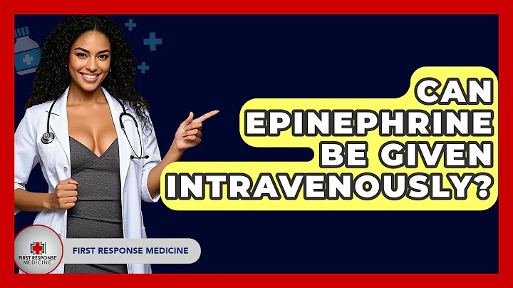 Can Epinephrine Be Given Intravenously? - First Response Medicine