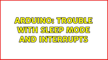 Arduino: Trouble with sleep mode and interrupts (2 Solutions!!)