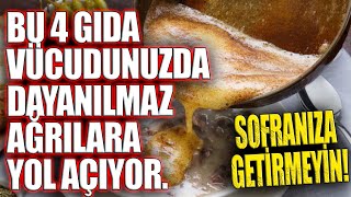 Bu 4 Gıda Vücudunuzda Dayanılmaz Ağrılara Yol Açıyor. Sofranıza Getirmeyin!