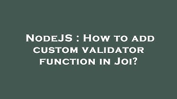NodeJS : How to add custom validator function in Joi?
