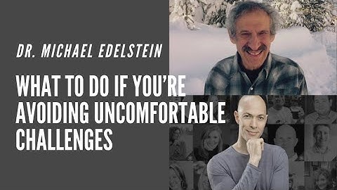 Dr. Michael Edelstein: Are you avoiding uncomfortable challenges?