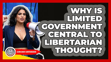Why Is Limited Government Central To Libertarian Thought? - Learn About Libertarianism