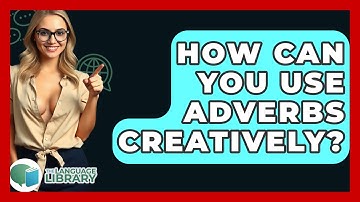 How Can You Use Adverbs Creatively? - The Language Library