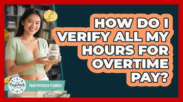 How Do I Verify All My Hours For Overtime Pay? - Your Paycheck Planner