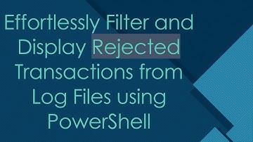 Effortlessly Filter and Display Rejected Transactions from Log Files using PowerShell