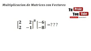 Multiplicacion de Matrices Elevadas a una Potencia por un Vector | Truco TuProfeYouTube