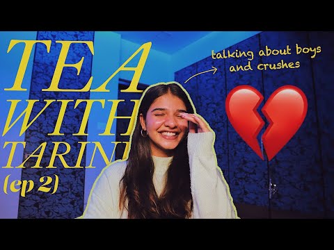 Tea With Tarini (Ep 2) : Lets talk boys and crushes 💔