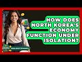 How Does North Korea&#39;s Economy Function Under Isolation? - Learn About Economics