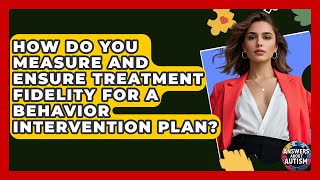 How Do You Measure And Ensure Treatment Fidelity For A Behavior Intervention Plan?