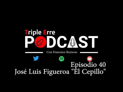 Triple Erre Podcast, Episodio 40 - José Luis "El CepillO" Figueroa Rangel