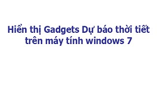 Hiển thị Gadgets Dự báo thời tiết trên máy tính windows 7 screenshot 3