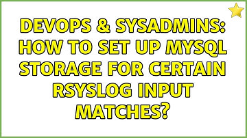 DevOps & SysAdmins: How to set up mysql storage for certain rsyslog input matches? (2 Solutions!!)
