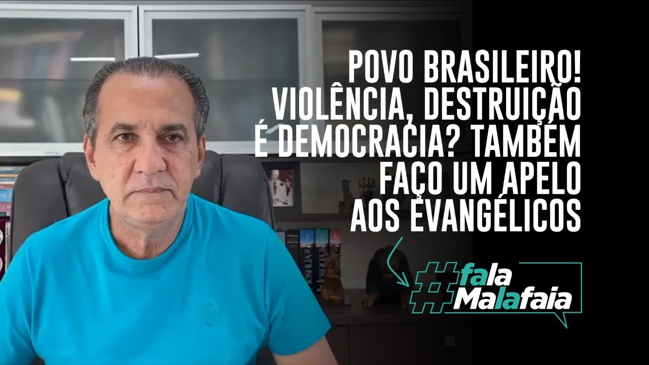 POVO BRASILEIRO! VIOLÊNCIA, DESTRUIÇÃO É DEMOCRACIA? TAMBÉM FAÇO UM APELO AOS EVANGÉLICOS
