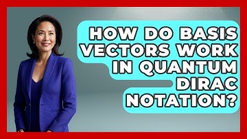 How Do Basis Vectors Work In Quantum Dirac Notation? - Quantum Tech Explained