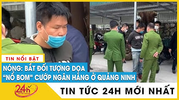 Toàn cảnh bắt đối tượng dọa nổ bom cướp ngân hàng Vietcombank ở Hạ Long với chiếc ba lô “bom giấy”