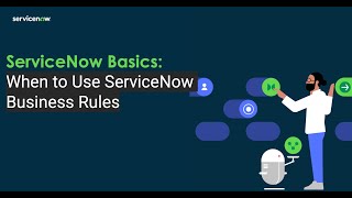 ServiceNow Basics: When to Use ServiceNow Business Rules