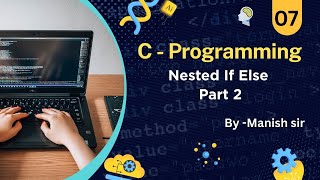 07 Part 2  C Programming for Begginner |Nested If Else Statement | By Manish sir
