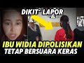 Ibu widia dipolisikan tapi makin kerras bersuara soal ketidak adilan dan pelangggar huukum