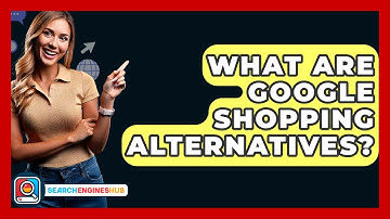 What Are Google Shopping Alternatives? - SearchEnginesHub.com