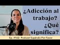 162 | Adicción al Trabajo como señal de Duelo Atorado - Supéralo Por Favor | Podcast en Español