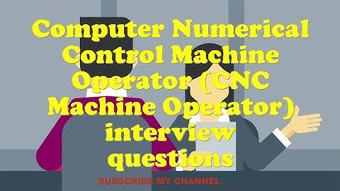 Computer Numerical Control Machine Operator (CNC Machine Operator) interview questions