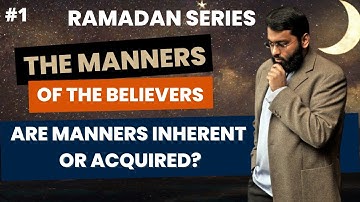 The Manners of The Believers #1 | Are Manners Inherent or Acquired? | Dr. Yasir Qadhi | Ramadan