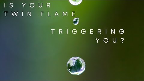 Is Your Twin Flame Triggering You?