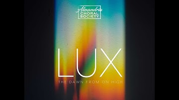 Dan Forrest - LUX: The Dawn From On High | Performed by the Alexandria Choral Society